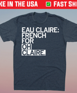 Eau Claire French for Oh Claire 2021 TShirt