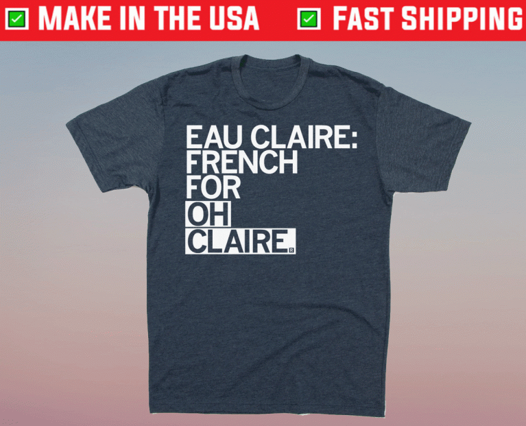 Eau Claire French for Oh Claire 2021 TShirt