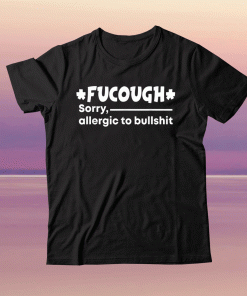 Fucough Sorry Allergic To Bullshit 2021 TShirt