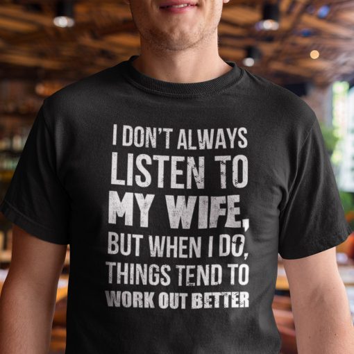 I Don’t Always Listen To My Wife Gift TShirt