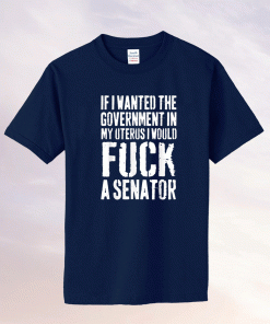 If I Wanted The Government In My Uterus Protect 2021 Shirts