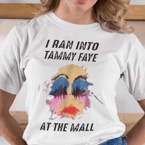 I Ran Into Tammy Faye At The Mall 2021 Shirt