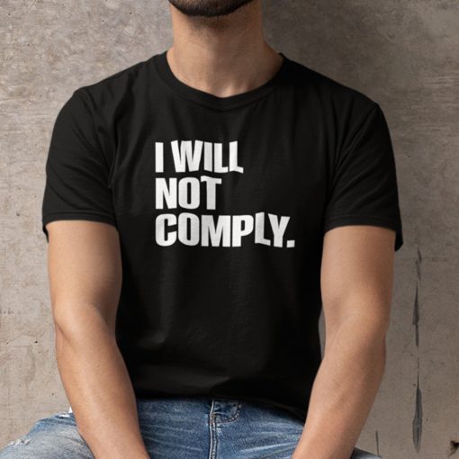 I Will Not Comply Anti Government 2021 Shirts