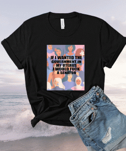 If I Wanted The Government In My Uterus Women Protect 2021 Shirts