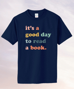 It's A Good Day To Read A Book Bookworm Book Lovers 2021 Shirt