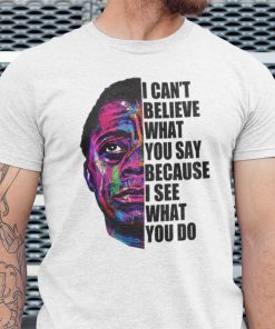 James Baldwin I Can’t Believe What You Say Quote 2021 Shirts