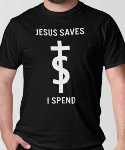 Jesus Saves I Spend Unisex TShirt