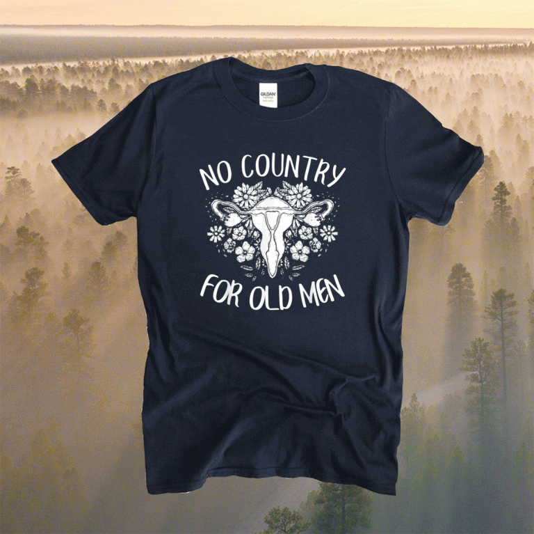 No Country For Old Men Uterus Feminist Women Rights Tee Shirt