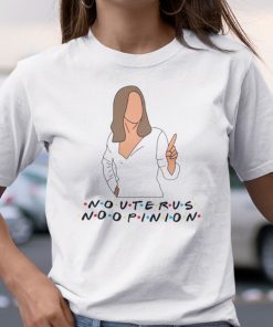 Rachel Green No Uterus No Opinion Feminism 2021 Shirts