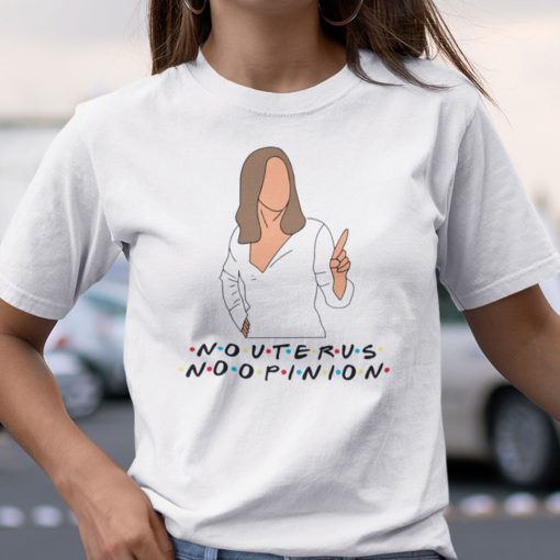 Rachel Green No Uterus No Opinion Feminism 2021 Shirts