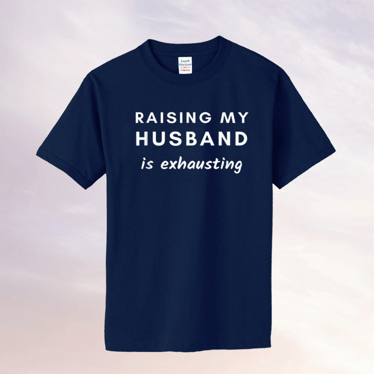 Raising My Husband Is Exhausting 2021 Shirts