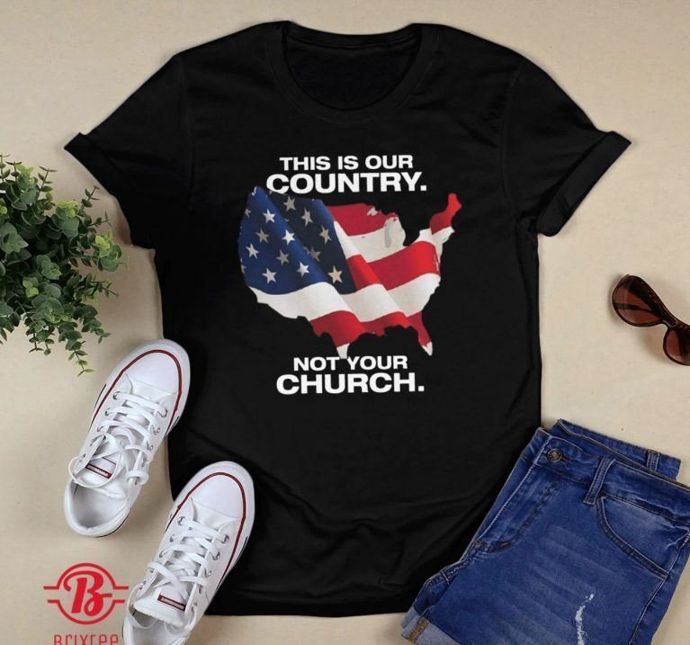 This Is Our Country Not Your Church 2021 Shirts