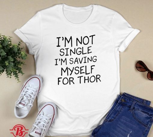 I’m Not Single I’m Saving Myself For Thor 2021 Shirts