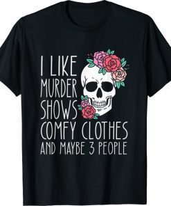 I like murder shows comfy clothes and maybe 3 people funny tshirt