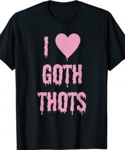 I Love Goth Thots 2021 TShirt