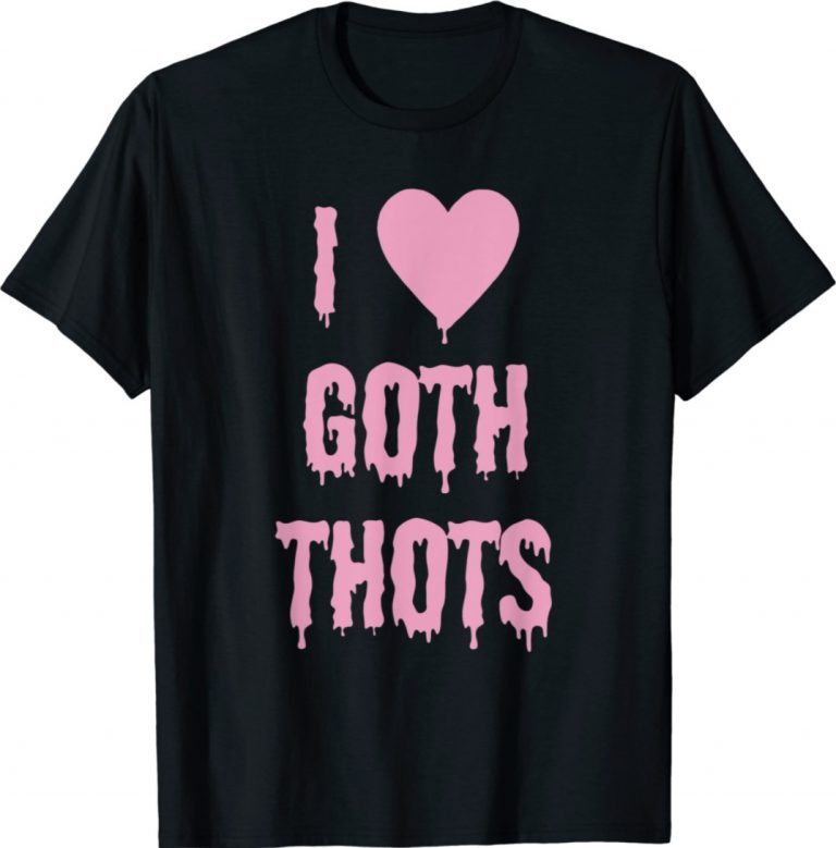 I Love Goth Thots 2021 TShirt