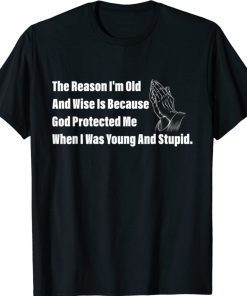 The Reason I'm Old And Wise Is Because God Protected Me 2021 TShirt