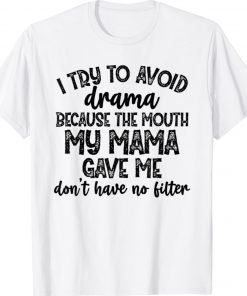 I try to avoid drama because the mouth my mama gave me don't 2021 TShirt