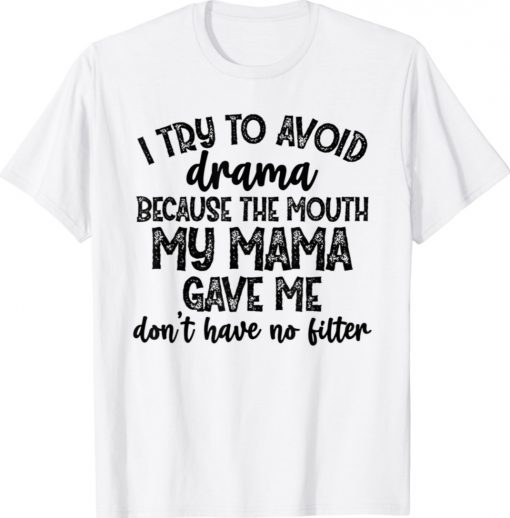 I try to avoid drama because the mouth my mama gave me don't 2021 TShirt