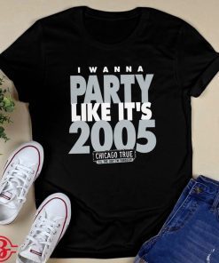 I Wanna Party Like It's 2005 Chicago White Sox Unisex TShirt