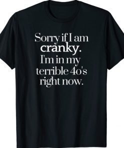 Funny Sorry If I Am Cranky I'm In My Terrible 40's Right Now 2021 Shirts