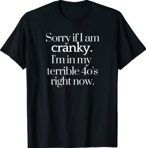 Funny Sorry If I Am Cranky I'm In My Terrible 40's Right Now 2021 Shirts