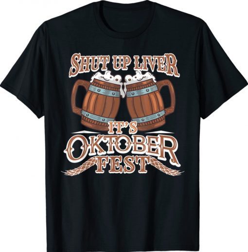 Oktoberfest Shut Up Liver German and Bavarian Beer Festival 2021 TShirt