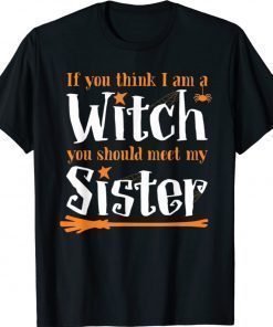 If You Think I Am A Witch You Should Meet My Sister Classic Shirt