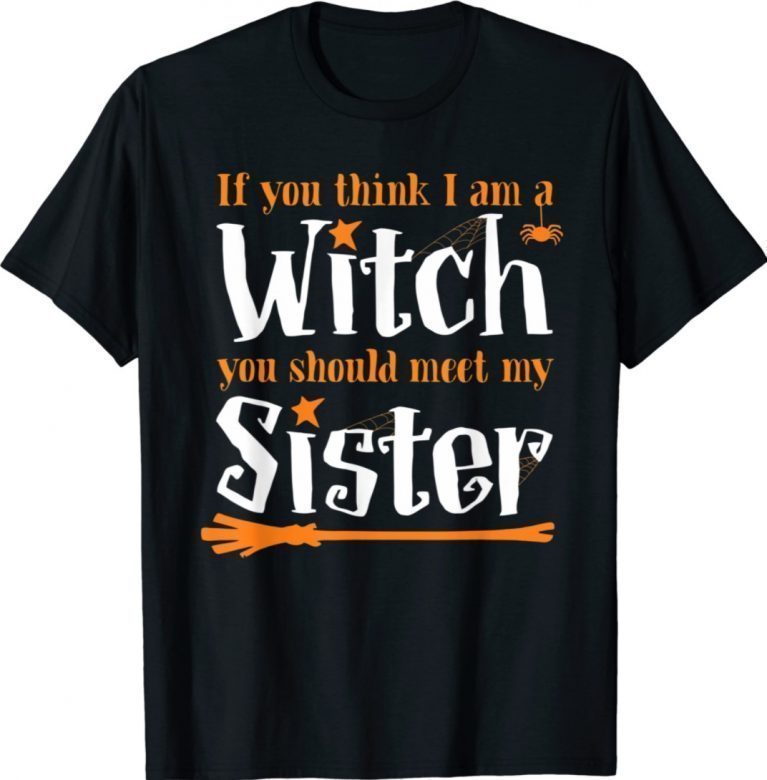 If You Think I Am A Witch You Should Meet My Sister Classic Shirt