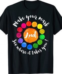 Make Your Mark And See Where It Takes You International Dot Day Tee Shirt