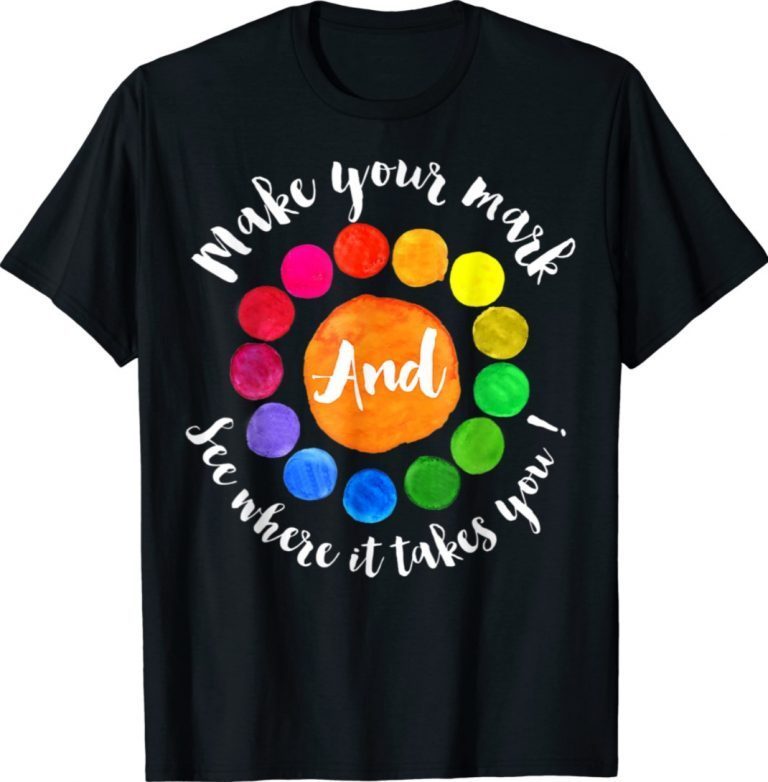 Make Your Mark And See Where It Takes You International Dot Day Tee Shirt