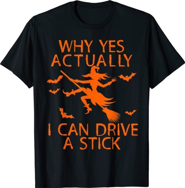 Why Yes Actually I Can Drive A Stick Funny Witch Halloween 2021 Shirts