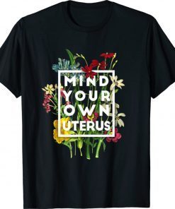 Mind your own uterus shirt floral my uterus my choice 2021 shirts