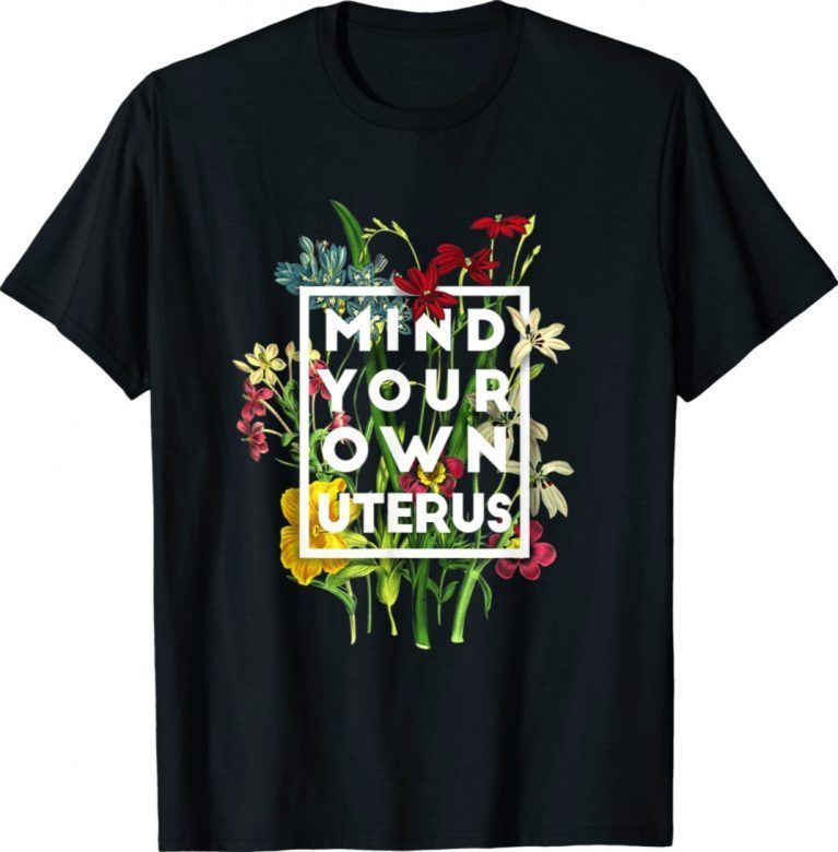 Mind your own uterus shirt floral my uterus my choice 2021 shirts