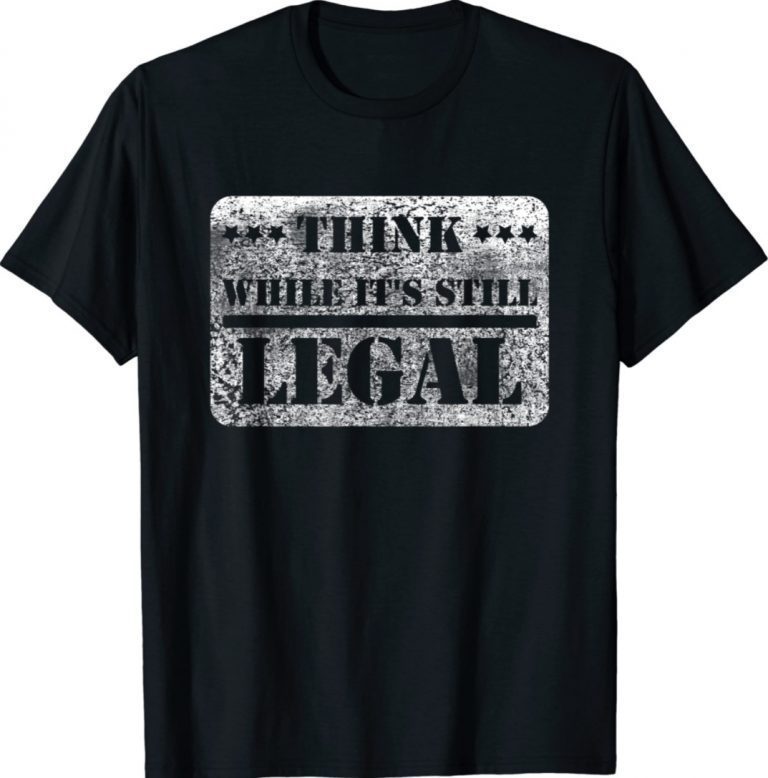 Think While It's Still Legal Army Statement TShirt