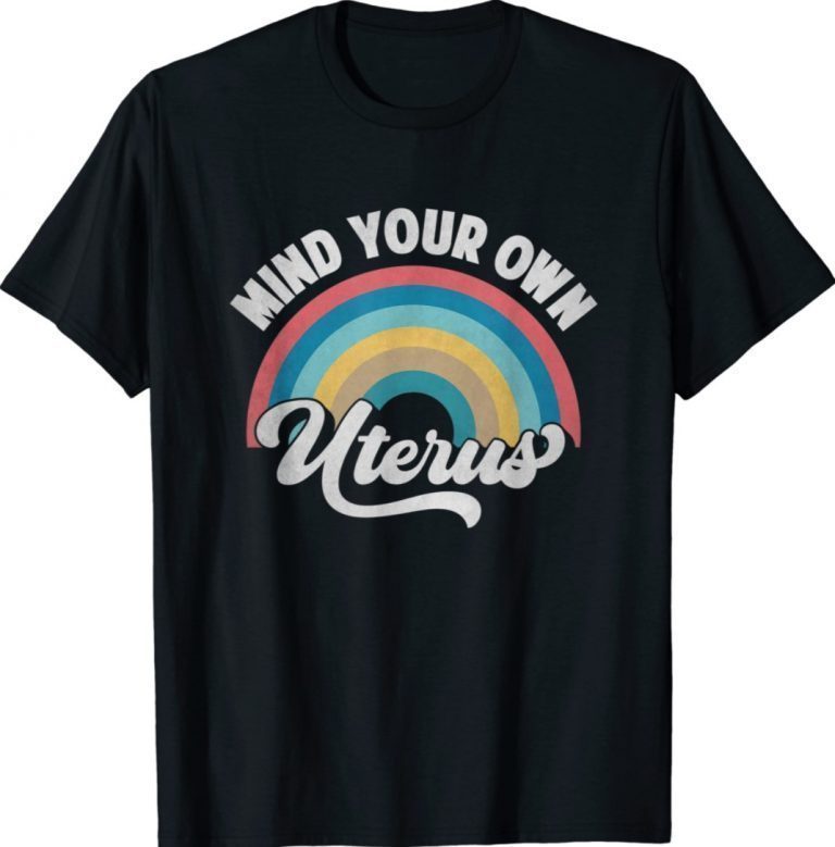 Mind Your Own Uterus Pro Choice Feminist Women's Rights 2021 Shirts