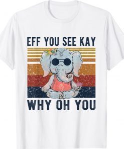 Eff You See Kay Why Oh You Funny Vintage Elephant Yoga Lover 2021 Shirts