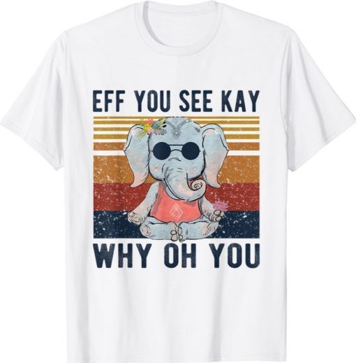 Eff You See Kay Why Oh You Funny Vintage Elephant Yoga Lover 2021 Shirts