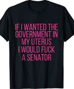 If I Wanted The Government In My Uterus Women Protect Classic T-Shirt