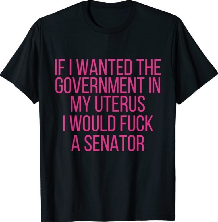 If I Wanted The Government In My Uterus Women Protect Classic T-Shirt