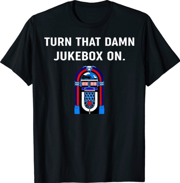 Mens Turn That Damn Jukebox On Shirts