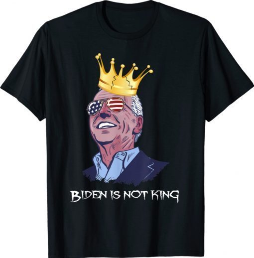 Funny Quotes Biden is not king and not my dictator 2021 TShirt
