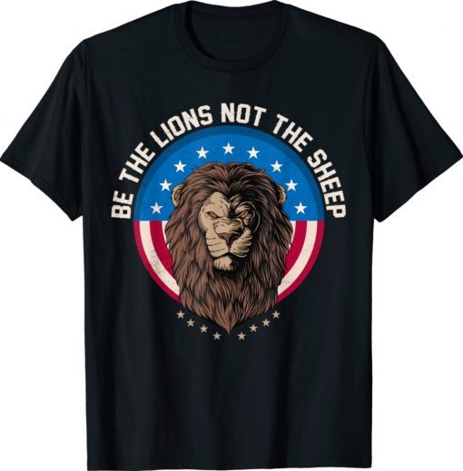 Be The Lion Not The Sheep Patriotic Lion American Patriot 2021 TShirt