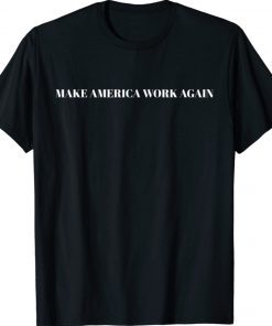 Make America Work Again Unisex TShirt