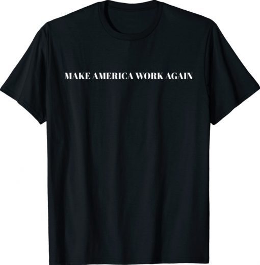 Make America Work Again Unisex TShirt