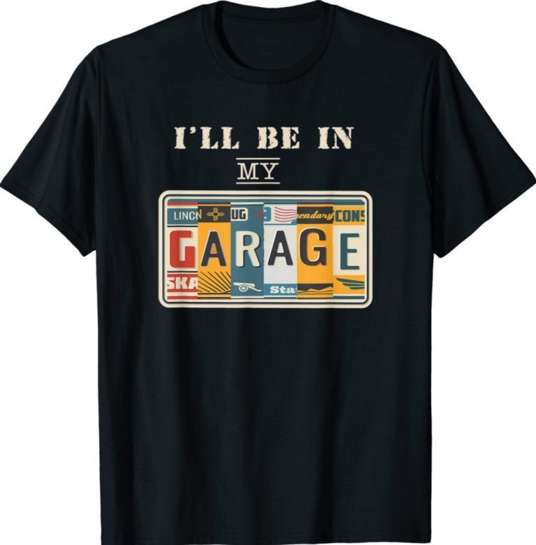 I'll Be In My Garage Mechanic Car Guy Auto Bike Girl 2021 TShirt