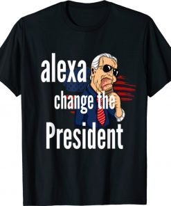Alexa Change The President Political Funny Shirts