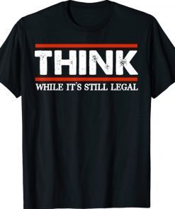 Womens Think While It's Still Legal T-Shirt