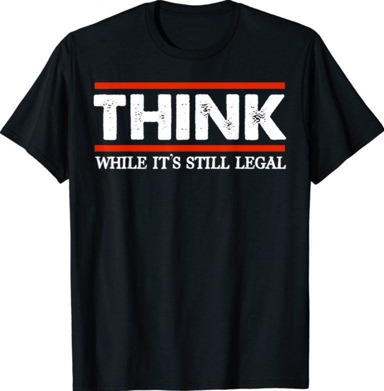Womens Think While It's Still Legal T-Shirt