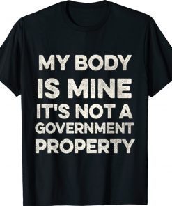 My body is mine it is not a government property 2021 TShirt